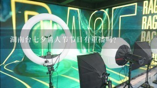 湖南台七夕情人节节目有重播吗?