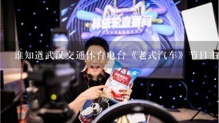 谁知道武汉交通体育电台《老式汽车》节目主持人玩多拉的博客？