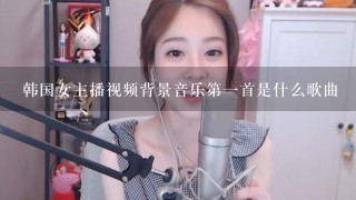 韩国女主播视频背景音乐第1首是什么歌曲