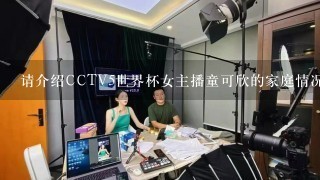 请介绍CCTV5世界杯女主播童可欣的家庭情况